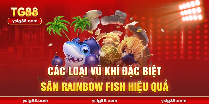 Rainbow Fish - Siêu phẩm bắn cá đổi thưởng cực hay tại TG88 3 Các loại vũ khí đặc biệt săn rainbow fish hiệu quả