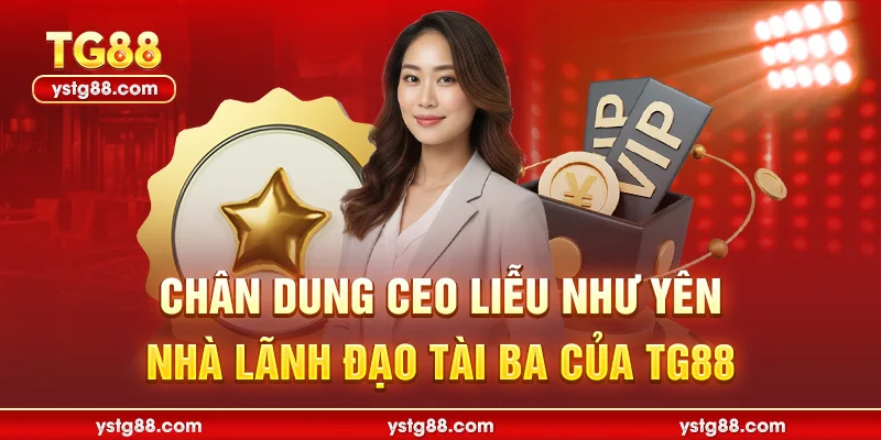 Chân dung CEO Liễu Như Yên nhà lãnh đạo tài ba của TG88