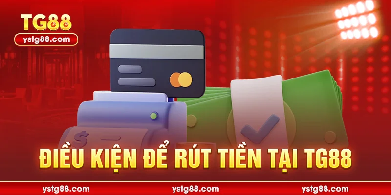 Rút Tiền TG88: Hướng Dẫn Chi Tiết & Xử Lý Lỗi Nhanh Nhất 1 điều kiện để rút tiền tại tg88