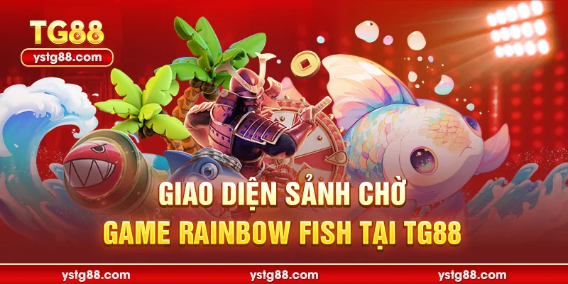 Rainbow Fish - Siêu phẩm bắn cá đổi thưởng cực hay tại TG88 1 Giao diện sảnh chờ game rainbow fish tại TG88
