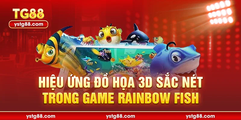 Rainbow Fish - Siêu phẩm bắn cá đổi thưởng cực hay tại TG88 2 Hiệu ứng đồ họa 3D sắc nét trong game rainbow fish