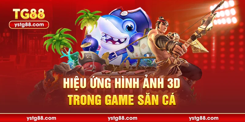 Hiệu ứng hình ảnh 3D trong game săn cá