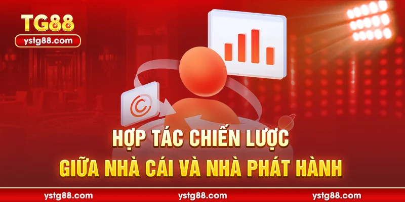 Hợp tác chiến lược giữa nhà cái và nhà phát hành