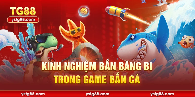 Kinh nghiệm bắn băng bi trong game bắn cá