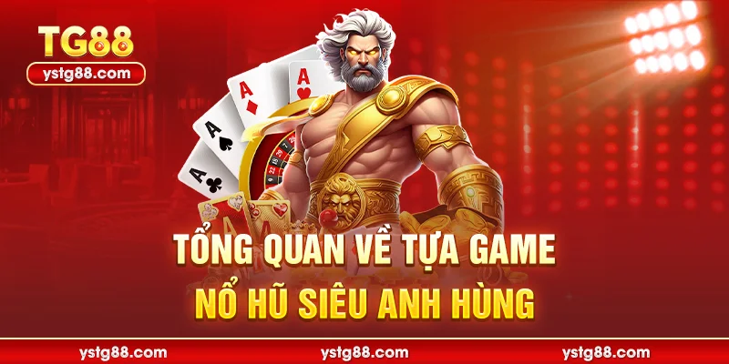 Khám Phá Nổ Hũ Siêu Anh Hùng Đỉnh Cao Tại Nhà Cái TG88 1 Tổng quan về tựa game nổ hũ siêu anh hùng
